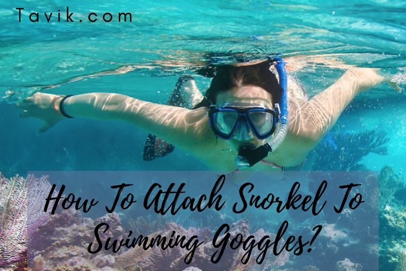 How To Attach Snorkel To Swimming Goggles Top full guide 2022