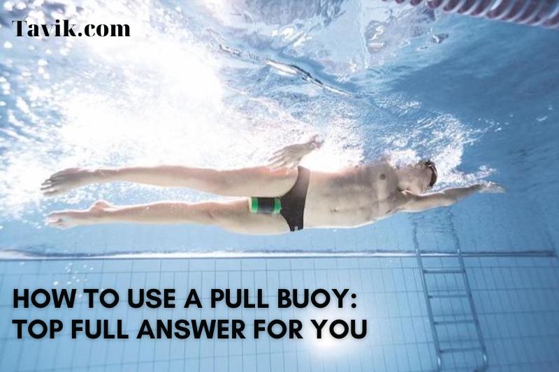 How To Use A Pull Buoy 2022: Tips For Using A Pull Buoy Properly
