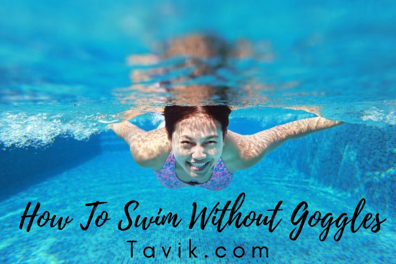 How to Swim Without Goggles? Tips Full Guide 2022